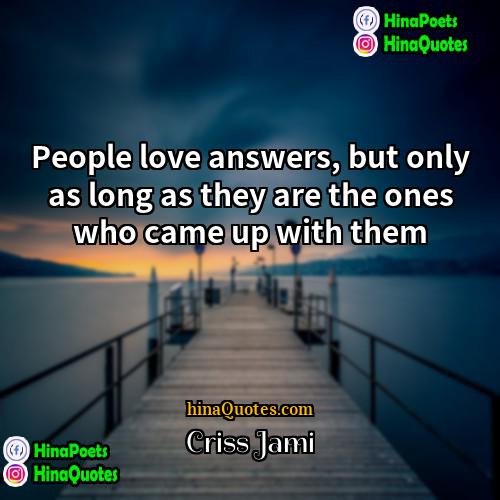 Criss Jami Quotes | People love answers, but only as long